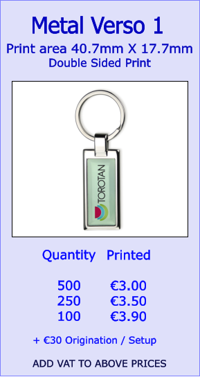 Print area 40.7mm X 17.7mm Double Sided Print  Metal Verso 1  Quantity  500 250 100   €3.00 €3.50 €3.90  + €30 Origination / Setup  ADD VAT TO ABOVE PRICES Printed